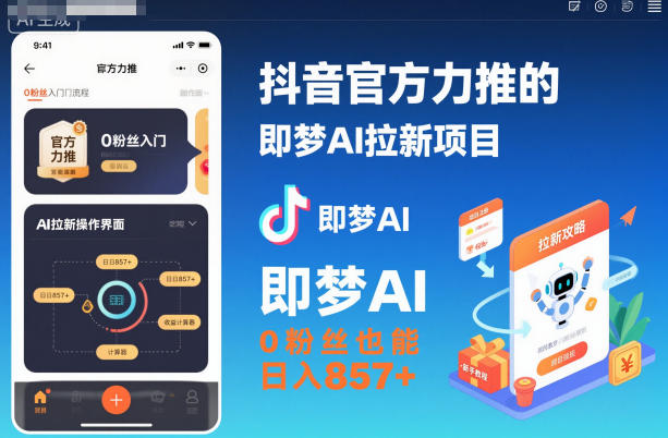 抖音官方力推的即梦AI拉新项目，0粉丝也能日入857+(附即梦AI拉新推广入口及教学)-黑马项目网