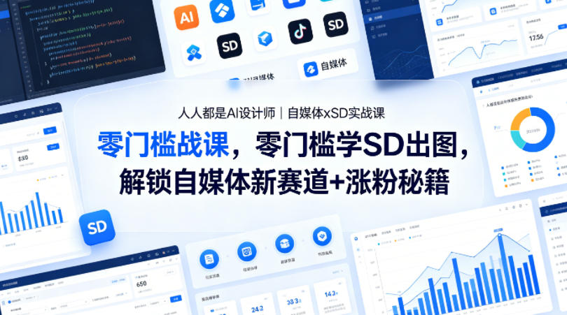 人人都是AI设计师｜自媒体xSD实战课，零门槛学SD出图，解锁自媒体新赛道+涨粉秘籍-黑马项目网