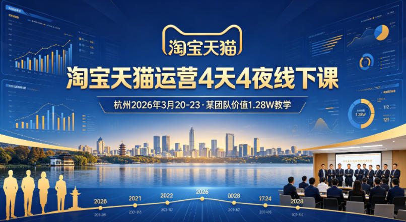淘宝天猫运营4天4夜杭州2026年3月20-23线下课，某团队价值1.28W的教学-黑马项目网