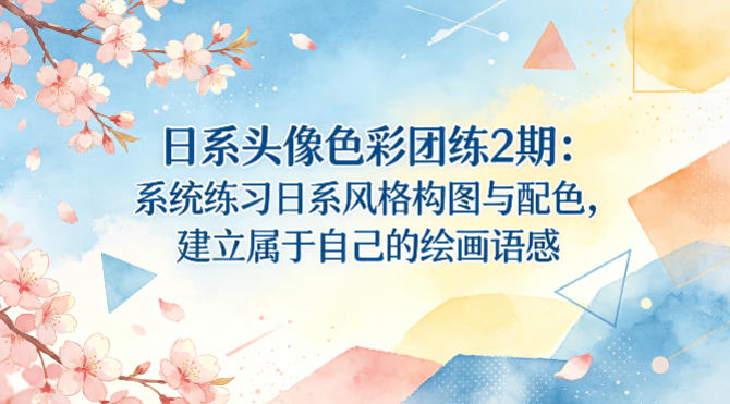 日系头像色彩团练2期：系统练习日系风格构图与配色，建立属于自己的绘画语感-黑马项目网