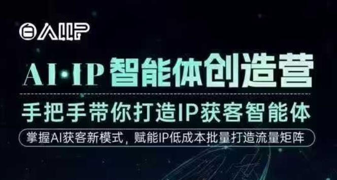 AI·IP智能体创造营，手把手带你打造IP获客智能体，高成交创始人IP课-黑马项目网