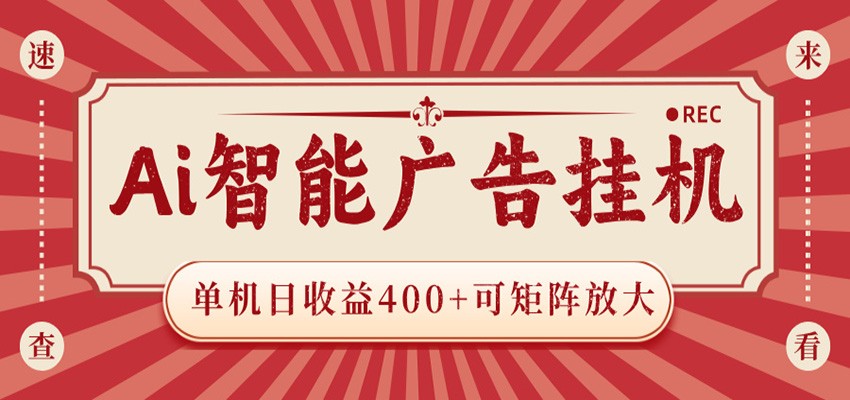 AI智能广告挂机 单机日收益400+ 可矩阵放大 设备越多收益越大 背靠大平台 绿色稳定-黑马项目网