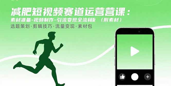 减肥短视频赛道运营课：素材准备-视频制作-引流变现全流程 (附素材-黑马项目网