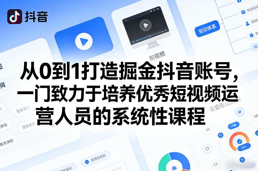 从0到1打造掘金抖音账号，一门致力于培养优秀短视频运营人员的系统性课程-黑马项目网