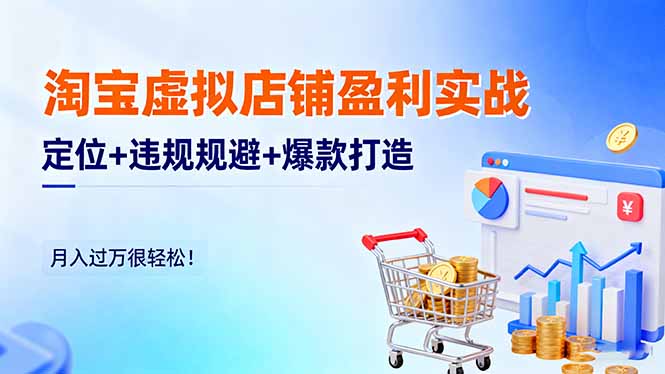 淘宝虚拟店铺盈利实战：定位+违规规避+爆款打造，月入过万很轻松！-黑马项目网