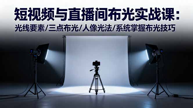 短视频与直播间布光实战课：光线要素/三点布光/人像光法/系统掌握布光技巧-黑马项目网