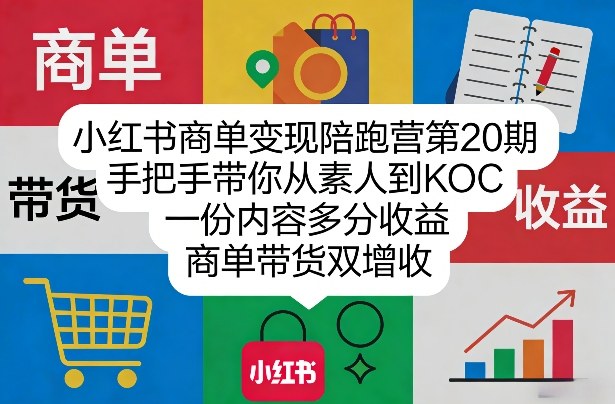 小红书商单变现陪跑营第20期，手把手带你从素人到KOC，一份内容多分收益，商单带货双增收-黑马项目网