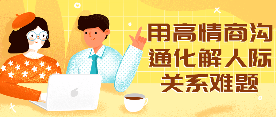 用高情商沟通化解人际关系难题-黑马项目网