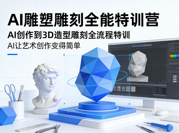 AI雕塑雕刻全能特训营，AI创作到3D造型雕刻全流程特训，AI让艺术创作变得简单-黑马项目网