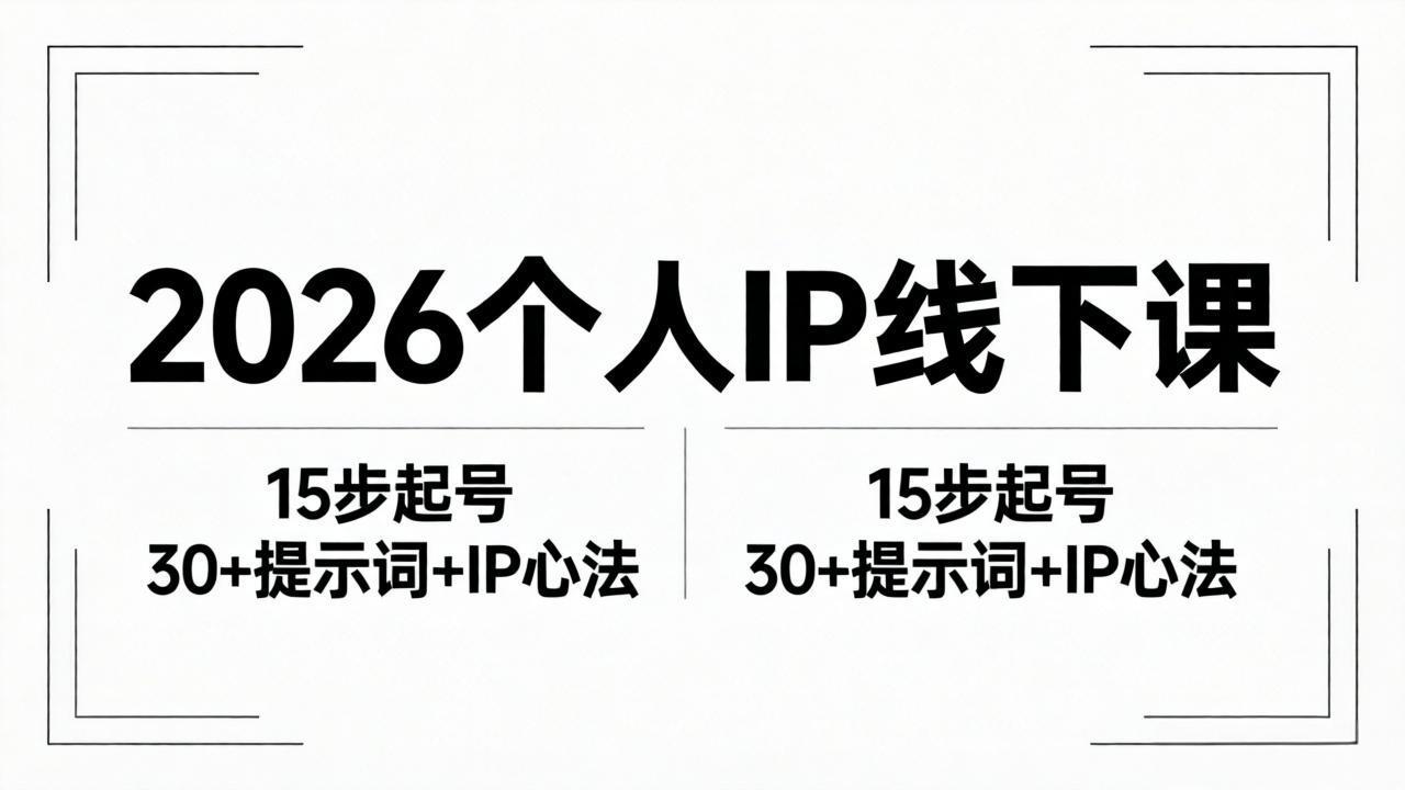 2026内容为王个人IP线下课全套资料：15步起号流程+30+提示词+IP心法实战-黑马项目网