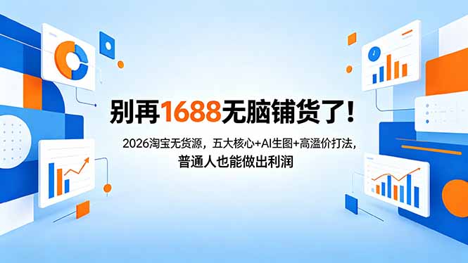 别再1688无脑铺货了！2026淘宝无货源，五大核心+AI生图+高溢价打法，普通人也能做出利润-黑马项目网