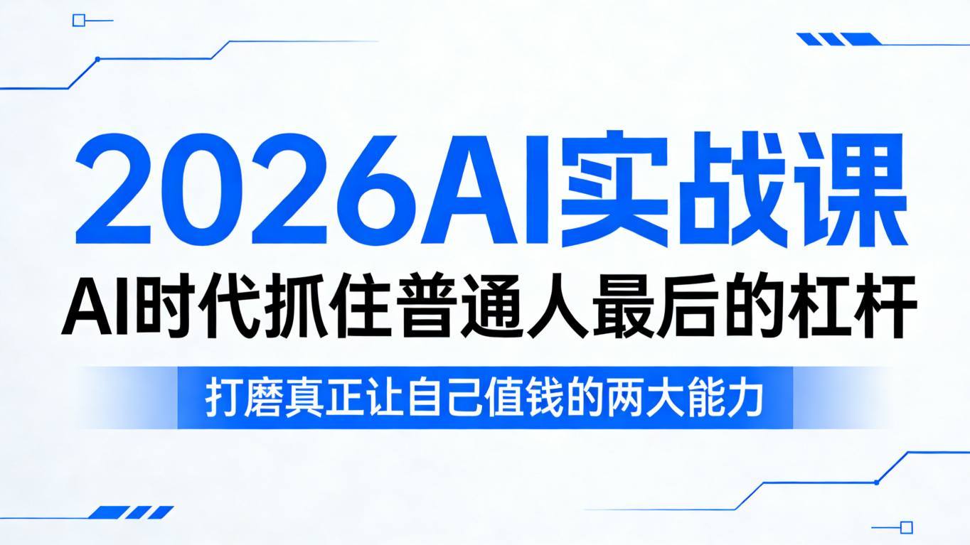 2026AI实战课，AI时代抓住普通人最后的杠杆，打磨真正让自己值钱的两大能力-黑马项目网
