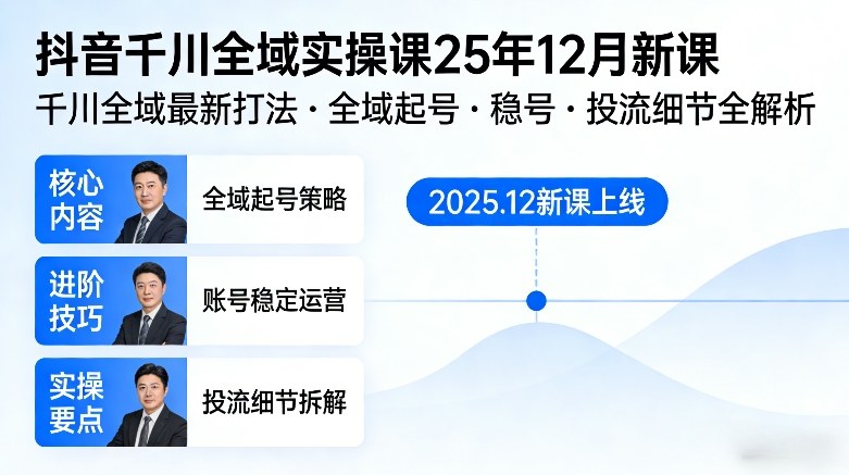 抖音千川全域全域实操课25年12月新课，千川全域最新打法，全域起号，稳号，投流细节全部都有-黑马项目网