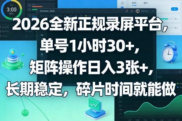 2026全新正规录屏平台，单号1小时30+，矩阵操作日入3张+，长期稳定，碎片时间就能做【揭秘】-黑马项目网