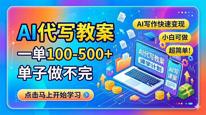 AI代写教案，一单100-500+，单子做不完，AI写作快速变现，小白可做 超简单！-黑马项目网