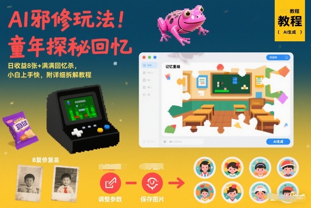 AI邪修玩法,童年探秘回忆,日收益8张+满满回忆杀,小白上手快,附详细拆解教程-黑马项目网