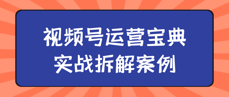 视频号运营宝典实战拆解案例-黑马项目网