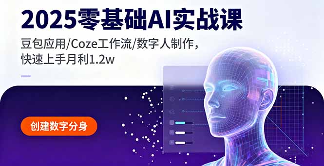 2025零基础AI实战课，豆包应用/Coze工作流/数字人制作，快速上手月利1.2w-黑马项目网