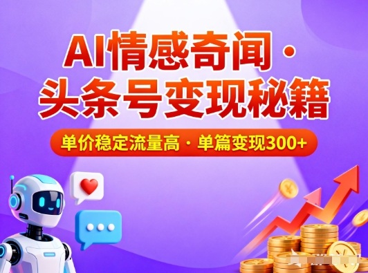 头条号做AI情感奇闻内容，单价稳定流量高，一篇变现3张-黑马项目网