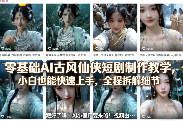 零基础AI古风仙侠短剧制作教学，小白也能快速上手，全程拆解细节-黑马项目网