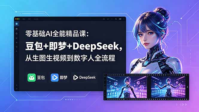 零基础AI全能精品课：豆包+即梦+DeepSeek，从生图生视频到数字人全流程-黑马项目网
