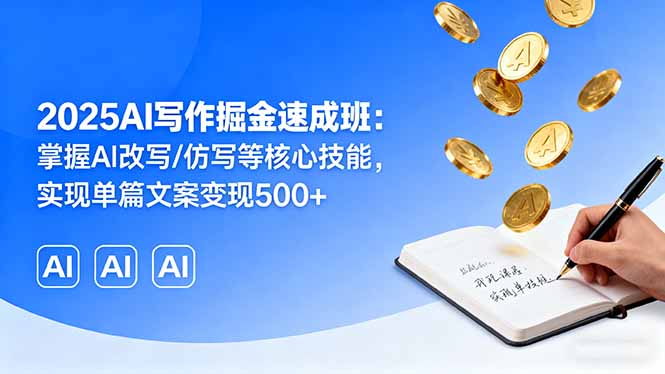 2025AI写作掘金速成班：掌握AI改写/仿写等核心技能，实现单篇文案变现500+-黑马项目网