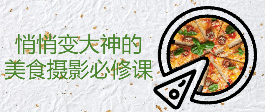 悄悄变大神的美食摄影必修课-黑马项目网