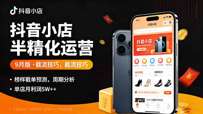 抖音小店半精细化运营9月版，截流技巧,榜单预判,周期分析，单店月利润5w+-黑马项目网