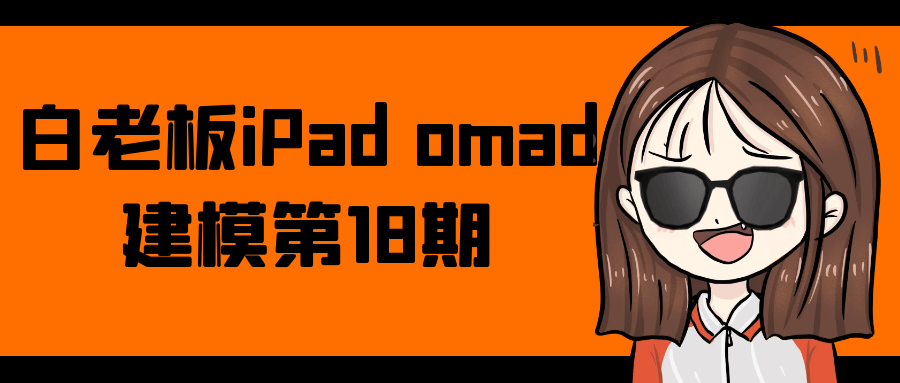 白老板iPad omad建模第18期-黑马项目网