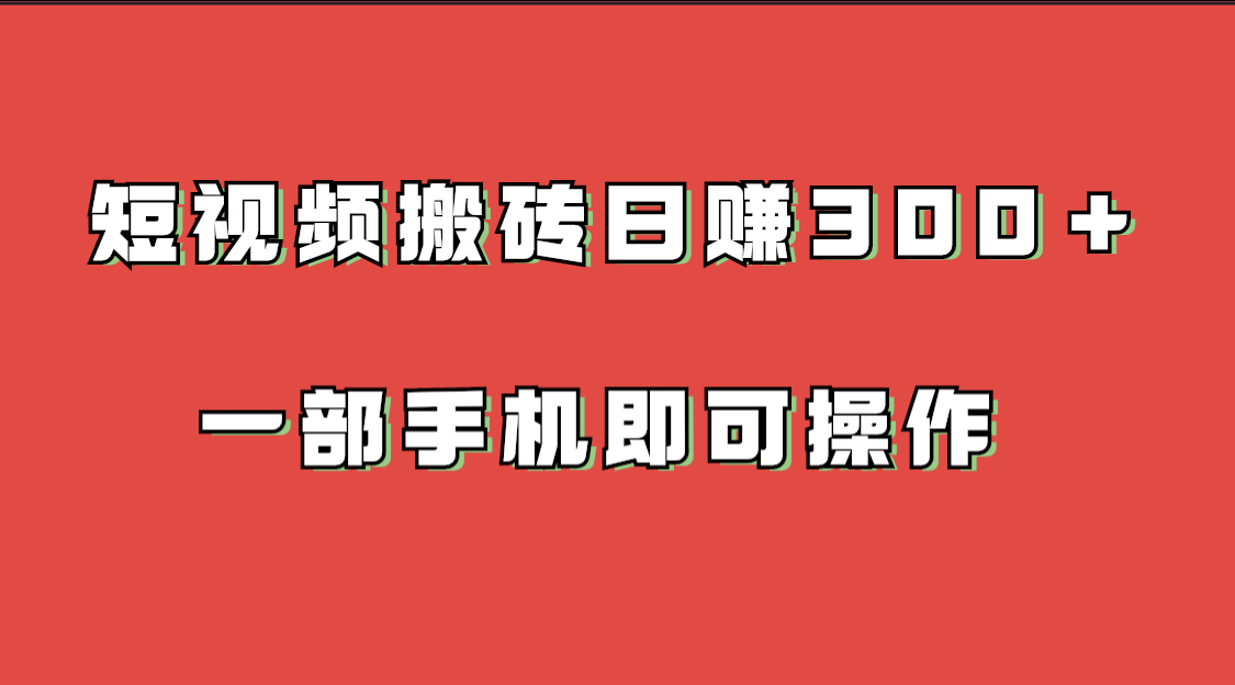 短视频搬砖项目 一部手机即可操作-黑马项目网