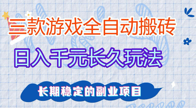 三款游戏全自动打金，日入1k+，不需要你会玩游戏，全职副业皆可做【揭秘】-黑马项目网