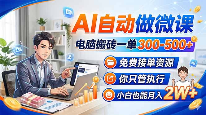 AI自动做微课，电脑搬砖一单300-500+，免费接单资源，你只管执行，小白也能月入2W+-黑马项目网