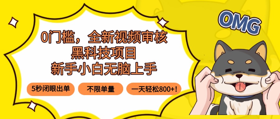 0门槛，全新视频审核黑科技项目，新手小白无脑上手5秒闭眼出单，不限单…-黑马项目网
