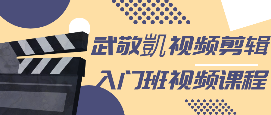武敬凱视频剪辑入门班视频课程-黑马项目网