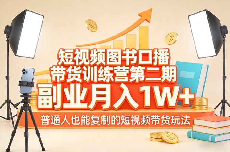 短视频图书口播带货训练营第二期，副业月入1W＋，普通人也能复制的短视频带货玩法-黑马项目网