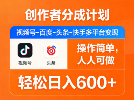 创作者分成计划，视频号-百度-头条-快手多平台变现，操作简单，人人可做，轻松日入600+-黑马项目网