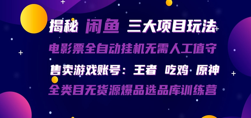 闲鱼三种玩法 全自动电影票 售卖游戏账号 爆品选品库训练营-黑马项目网