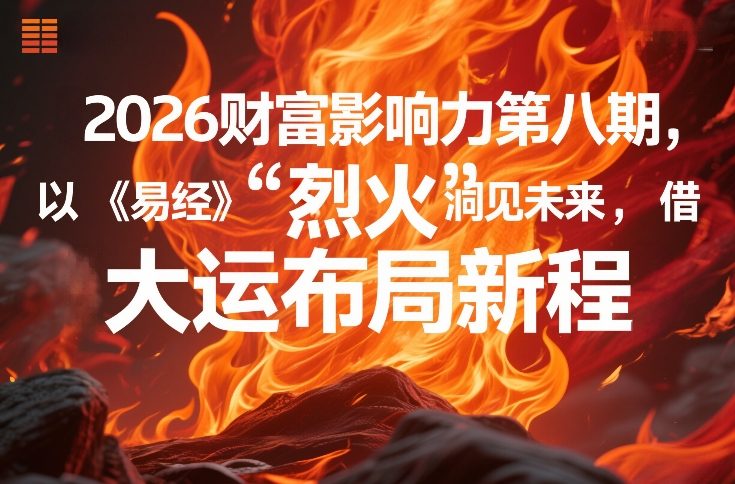 2026财富影响力第八期，以《易经》智慧洞见未来，借“离火”大运布局新程-黑马项目网