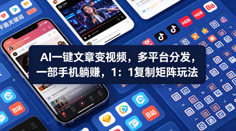 Ai一键文章变视频，多平台分发，一部手机躺賺，1：1复制矩阵玩法-黑马项目网