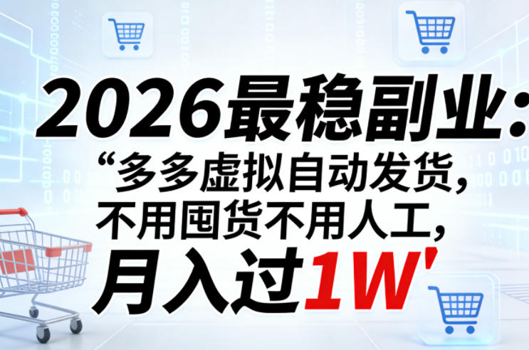 2026最稳副业：多多虚拟自动发货，不用囤货不用人工，月入过1W【揭秘】-黑马项目网