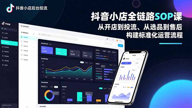 抖音小店全链路SOP课，从开店到投流、从选品到售后，构建标准化运营流程-黑马项目网