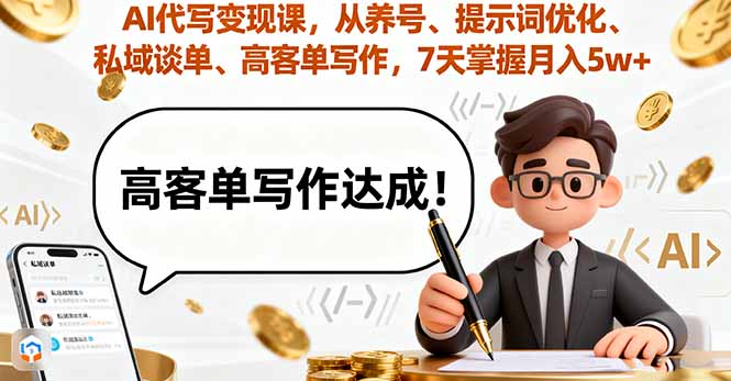 AI代写变现课，从养号、提示词优化、私域谈单、高客单写作，7天掌握月入5w-黑马项目网