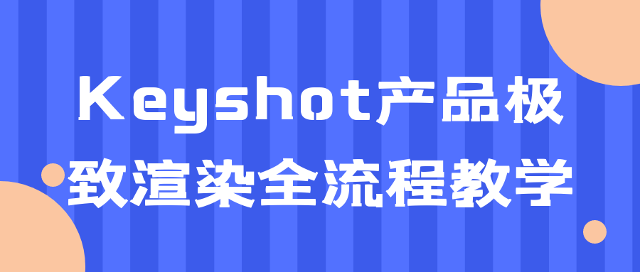 Keyshot产品极致渲染全流程教学-黑马项目网