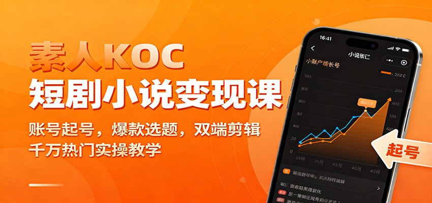 素人KOC短剧小说变现课：账号起号，爆款选题，双端剪辑，千万热门实操教学-黑马项目网