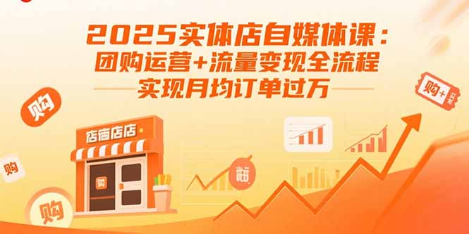 2025实体店自媒体课：团购运营+流量变现全流程，实现月均订单过万-黑马项目网