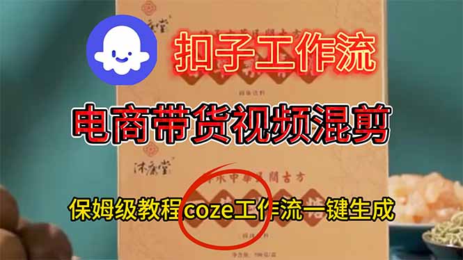 电商带货视频一键混剪，保姆级都系COZE工作流一键生成-黑马项目网