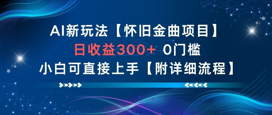 AI新玩法，怀旧金曲项目，日收益3张+，0门槛小白可直接上手【附详细流程】-黑马项目网
