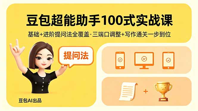 豆包超能助手100式实战课，基础+进阶提问法全覆盖，三端口调整+写作通关一步到位-黑马项目网