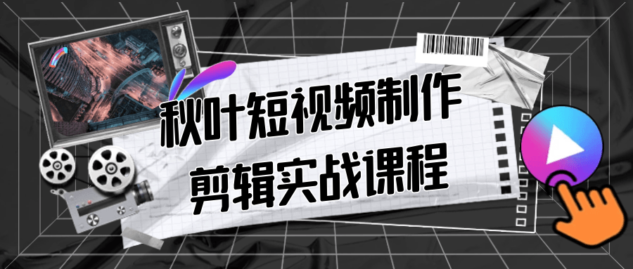 秋叶短视频制作剪辑实战课程-黑马项目网