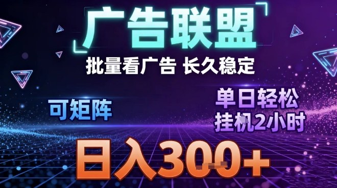 最新广告联盟全自动掘金，长期稳定，单窗口最高收益30+，可矩阵日入3张【揭秘】-黑马项目网